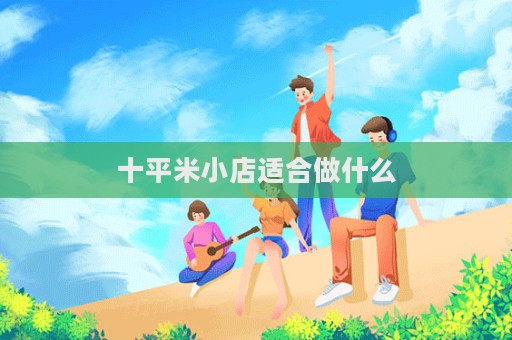 十平米小店适合做什么