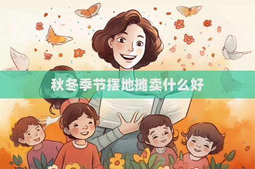 秋冬季节摆地摊卖什么好