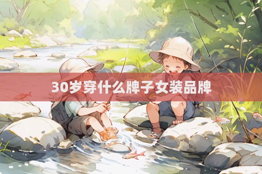 30岁穿什么牌子女装品牌