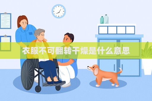 衣服不可翻转干燥是什么意思