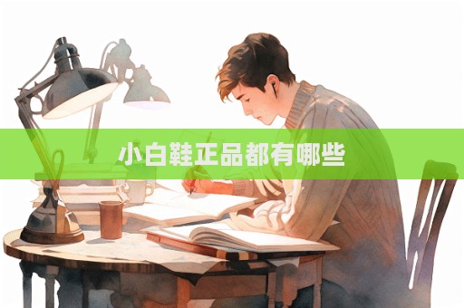 小白鞋正品都有哪些