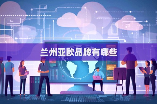 兰州亚欧品牌有哪些
