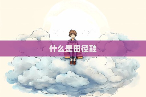 什么是田径鞋  第1张