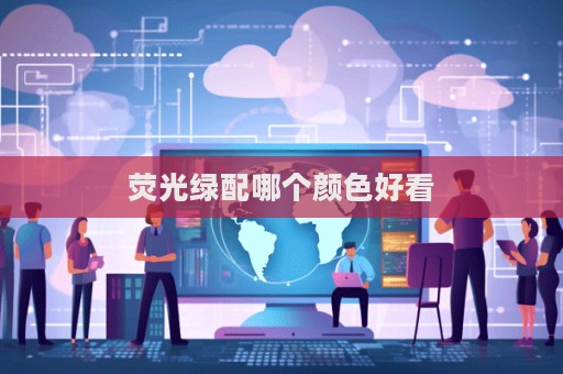 荧光绿配哪个颜色好看  第1张