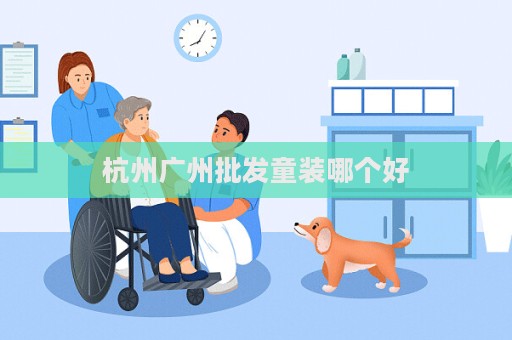 杭州广州批发童装哪个好  第1张