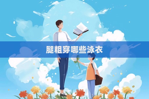 腿粗穿哪些泳衣