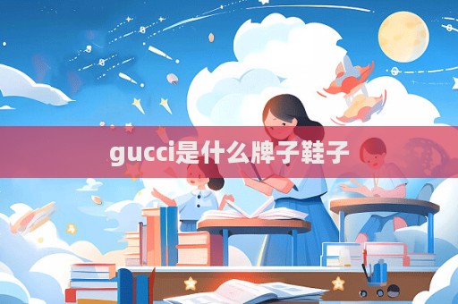 gucci是什么牌子鞋子
