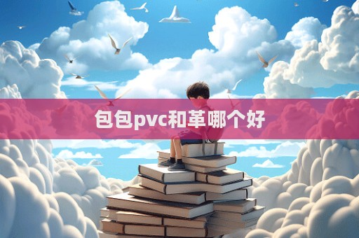 包包pvc和革哪个好