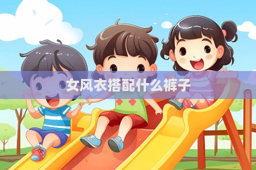 女风衣搭配什么裤子