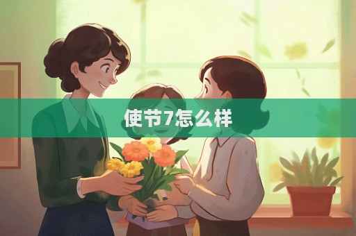 使节7怎么样