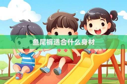 鱼尾裤适合什么身材  第1张