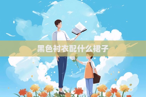 黑色衬衣配什么裙子