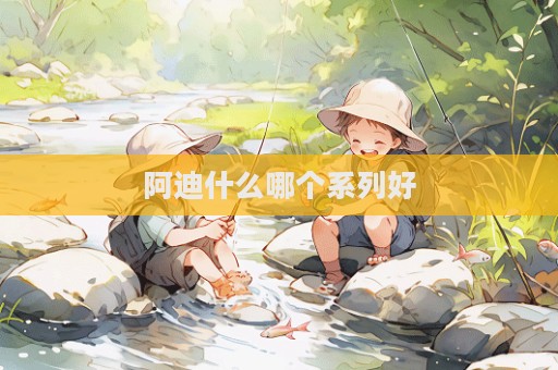 阿迪什么哪个系列好