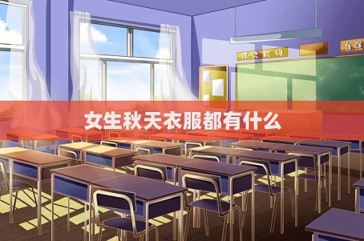 女生秋天衣服都有什么  第1张