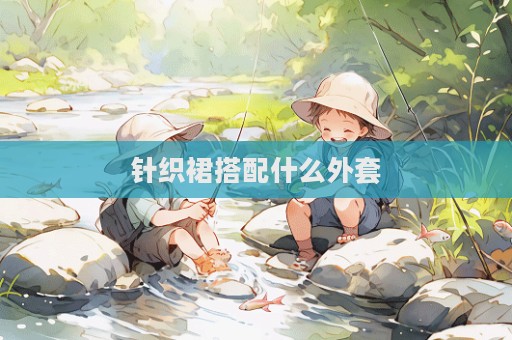针织裙搭配什么外套