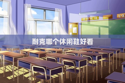 耐克哪个休闲鞋好看